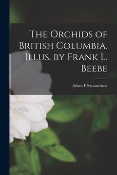 portada The Orchids of British Columbia. Illus. by Frank L. Beebe