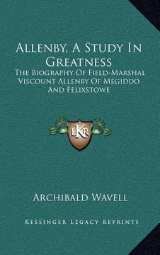 portada allenby, a study in greatness: the biography of field-marshal viscount allenby of megiddo and felixstowe (en Inglés)