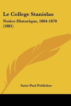 portada Le College Stanislas: Notice Historique, 1804-1870 (1881) (in French)