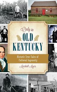portada Only in Old Kentucky: Historic True Tales of Cultural Ingenuity (en Inglés)