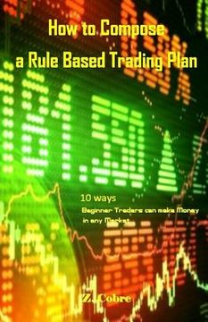portada How to Compose a Rule Based Trading Plan: 10 Ways Beginner Traders Can Make Money in Any Market (en Inglés)