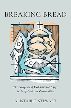 portada Breaking Bread: The Emergence of Eucharist and Agape in Early Christian Communities (in English)