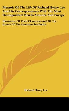 portada memoir of the life of richard henry lee and his correspondence with the most distinguished men in america and europe: illustrative of their characters (en Inglés)