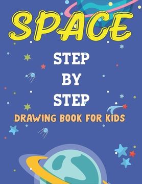 portada Space Step by Step Drawing Book for Kids: Explore, Fun with Learn... How To Draw Planets, Stars, Astronauts, Space Ships and More! (Activity Books for