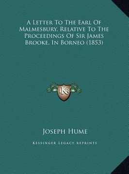 portada a letter to the earl of malmesbury, relative to the proceedings of sir james brooke, in borneo (1853) (en Inglés)