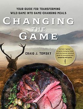 portada Changing the Game: Your Guide for Transforming Wild Game Into Game-Changing Meals. (in English)