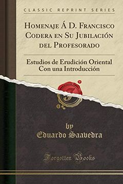 portada Homenaje á d. Francisco Codera en su Jubilación del Profesorado: Estudios de Erudición Oriental con una Introducción (Classic Reprint)