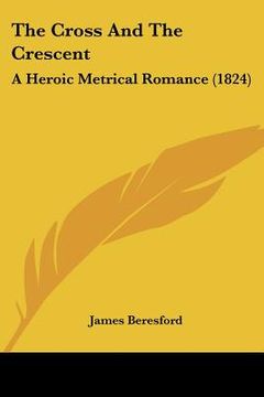 portada the cross and the crescent: a heroic metrical romance (1824) (en Inglés)