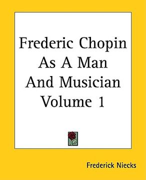 portada frederic chopin as a man and musician volume 1 (en Inglés)