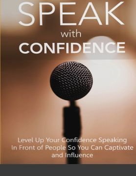 portada Speak With Confidence - Level Up Your Confidence Speaking in Front of People So You Can Captivate And Influence (en Inglés)