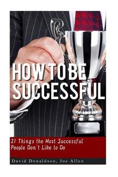 portada How to be Successful: 21 Things that Most Successful People Don't Like to Do