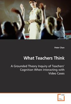 portada What Teachers Think: A Grounded Theory Inquiry of Teachers? Cognition When Interacting with Video Cases