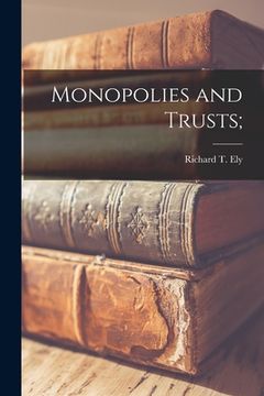 portada Monopolies and Trusts [microform]; (en Inglés)