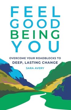 portada Feel Good Being You: Overcome Your Roadblocks to Deep, Lasting Change (in English)