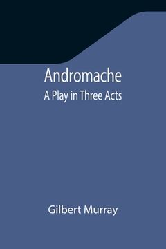 portada Andromache: A Play in Three Acts (en Inglés)
