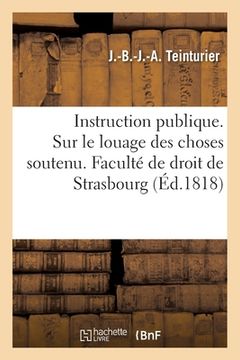 portada Instruction Publique. Sur Le Louage Des Choses Soutenu. Faculté de Droit de Strasbourg (en Francés)