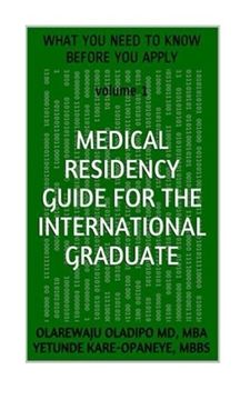 portada Medical Residency Guide For The International Graduate: What You Need To Know Before You Apply (Volume 1)