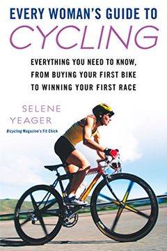 portada Every Woman's Guide to Cycling: Everything you Need to Know, From Buying Your First Bike Towinning Your First ra ce (in English)
