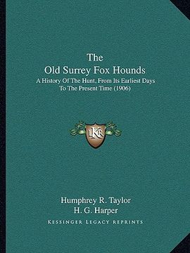portada the old surrey fox hounds: a history of the hunt, from its earliest days to the present time (1906) (in English)