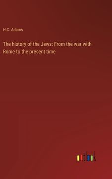 portada The history of the Jews: From the war with Rome to the present time (en Inglés)