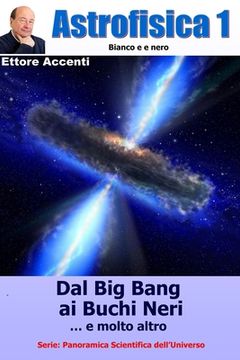 portada ASTROFISICA 1 - Bianco e nero: Relativita', ristretta e generale, Modello Standard, Stelle di neutroni, Buchi Neri, Radiazione di fondo, Onde gravita (en Italiano)