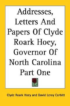 portada addresses, letters and papers of clyde roark hoey, governor of north carolina part one (en Inglés)