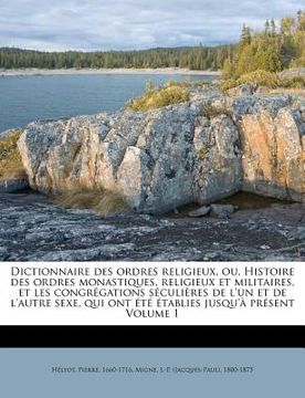 portada Dictionnaire des ordres religieux, ou, Histoire des ordres monastiques, religieux et militaires, et les congrégations séculières de l'un et de l'autre (in French)