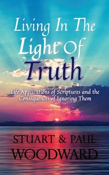portada Living In The Light of Truth: Life Applications of Scriptures and The Consequences of Ignoring Them (en Inglés)