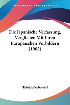 portada Die Japanische Verfassung, Verglichen Mit Ihren Europaischen Vorbildern (1902) (en Alemán)