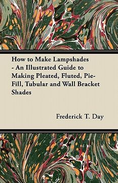 portada how to make lampshades - an illustrated guide to making pleated, fluted, pie-fill, tubular and wall bracket shades