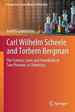 portada Carl Wilhelm Scheele and Torbern Bergman: The Science, Lives and Friendship of Two Pioneers in Chemistry (en Inglés)