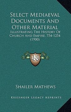 portada select mediaeval documents and other material: illustrating the history of church and empire, 754-1254 (1900) (in English)