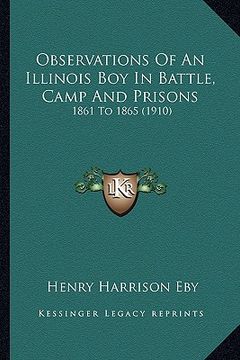 portada observations of an illinois boy in battle, camp and prisons: 1861 to 1865 (1910) (in English)