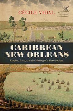 portada Caribbean new Orleans: Empire, Race, and the Making of a Slave Society (Published by the Omohundro Institute of Early American History and Culture and the University of North Carolina Press) 