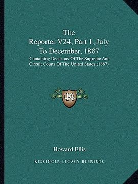 portada the reporter v24, part 1, july to december, 1887: containing decisions of the supreme and circuit courts of the united states (1887) (in English)