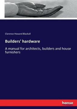 portada Builders' hardware: A manual for architects, builders and house furnishers (en Inglés)