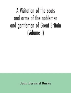 portada A visitation of the seats and arms of the noblemen and gentlemen of Great Britain (Volume I) (in English)