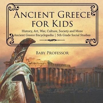 portada Ancient Greece for Kids - History, Art, War, Culture, Society and More Ancient Greece Encyclopedia 5th Grade Social Studies (en Inglés)