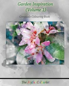 portada The Joyful Colourist: Garden Inspiration Volume 1: Greyscale Colouring Book (en Inglés)