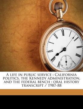 portada a life in public service: california politics, the kennedy administration, and the federal bench: oral history transcript / 1987-88 (en Inglés)