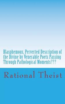 portada Blasphemous, Perverted Description of the Divine by Venerable Poets Passing Through Pathological Moments Pathological (en Inglés)