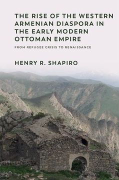 portada The Rise of the Western Armenian Diaspora in the Early Modern Ottoman Empire: From Refugee Crisis to Renaissance in the 17Th Century (Non-Muslim Contributions to Islamic Civilisation) (in English)