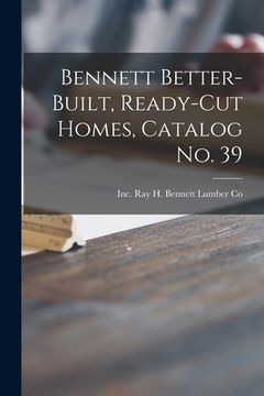 portada Bennett Better-built, Ready-cut Homes, Catalog No. 39 (in English)