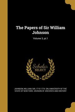 portada The Papers of Sir William Johnson; Volume 3, pt.1 (en Inglés)