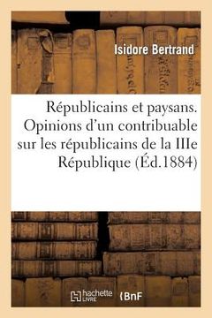 portada Républicains Et Paysans. Opinions d'Un Contribuable Sur Les Républicains de la Iiie République (en Francés)