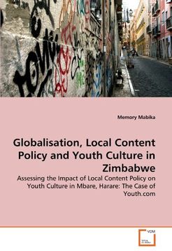 portada Globalisation, Local Content Policy and Youth Culture in Zimbabwe: Assessing the Impact of Local Content Policy on Youth Culture in Mbare, Harare: The Case of Youth. Com (en Inglés)