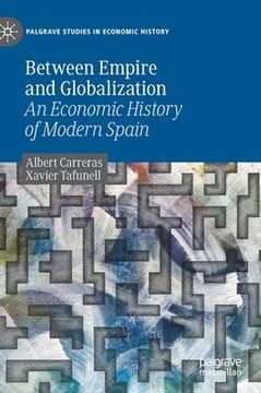 portada Between Empire and Globalization: An Economic History of Modern Spain (in English)