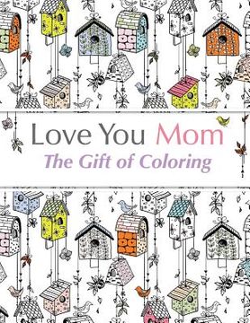 portada Love You Mom: The Gift Of Coloring (en Inglés)