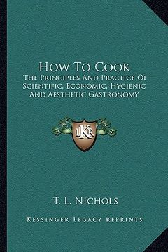 portada how to cook: the principles and practice of scientific, economic, hygienic and aesthetic gastronomy (in English)