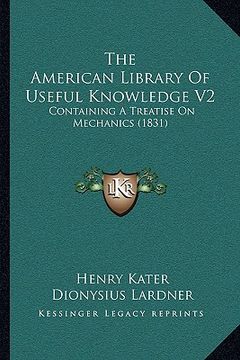portada the american library of useful knowledge v2: containing a treatise on mechanics (1831) (en Inglés)